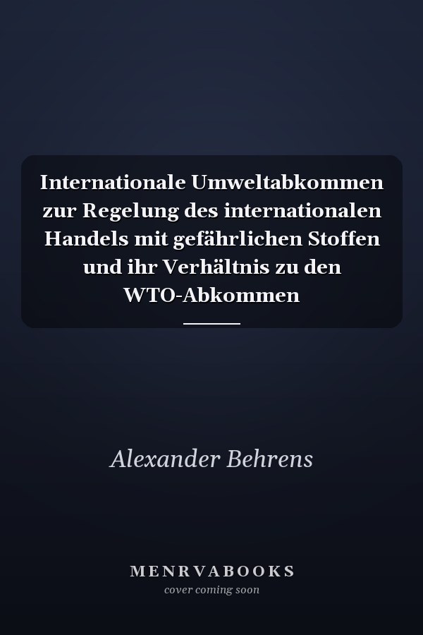 Internationale Umweltabkommen zur Regelung des internationalen Handels mit gefährlichen Stoffen und ihr Verhältnis zu den WTO-Abkommen