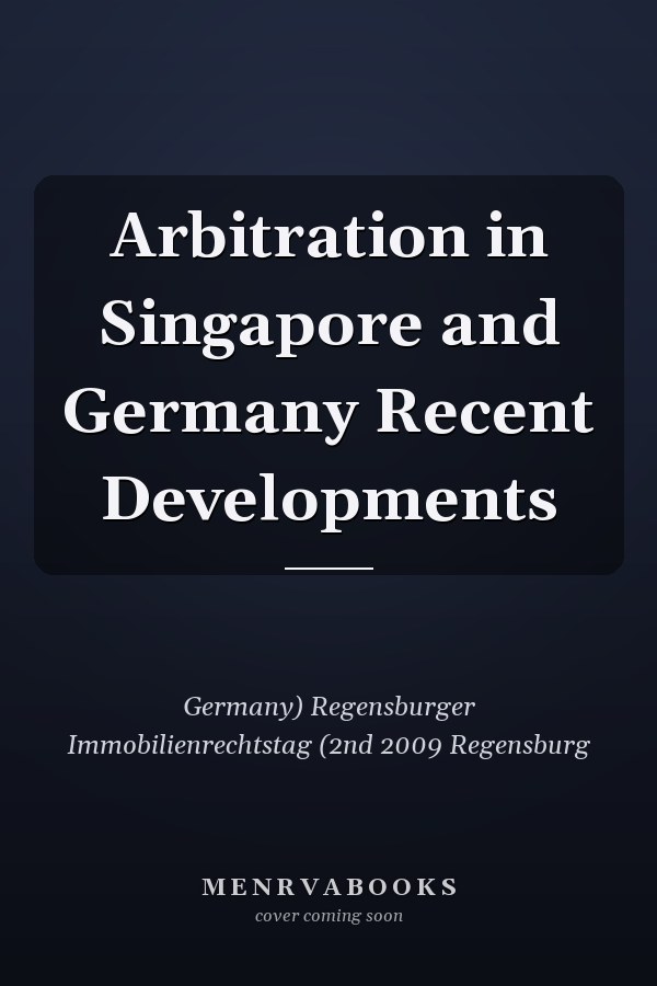Arbitration in Singapore and Germany Recent Developments