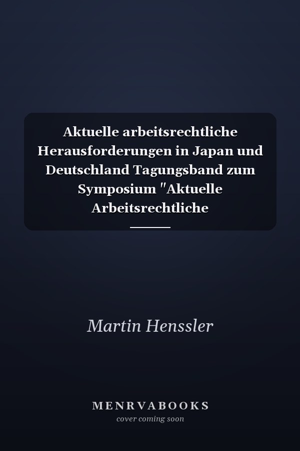 Aktuelle arbeitsrechtliche Herausforderungen in Japan und Deutschland Tagungsband zum Symposium "Aktuelle Arbeitsrechtliche Herausforderungen in Japan und Deutschland", am 10. und 11. Januar 2013 in Köln