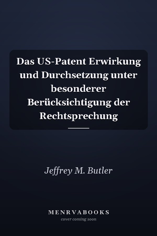 Das US-Patent Erwirkung und Durchsetzung unter besonderer Berücksichtigung der Rechtsprechung