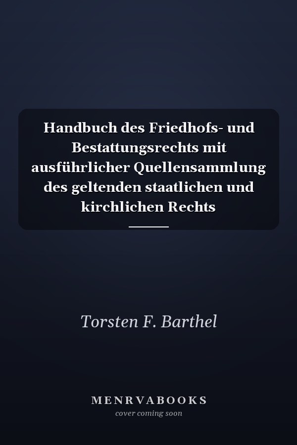 Handbuch des Friedhofs- und Bestattungsrechts mit ausführlicher Quellensammlung des geltenden staatlichen und kirchlichen Rechts