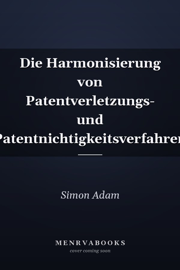 Die Harmonisierung von Patentverletzungs- und Patentnichtigkeitsverfahren