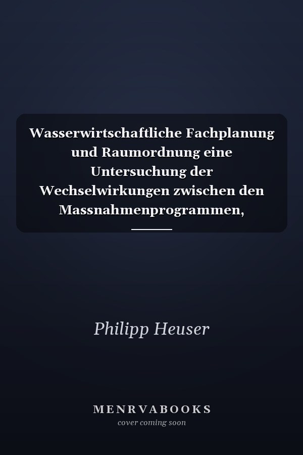 Wasserwirtschaftliche Fachplanung und Raumordnung eine Untersuchung der Wechselwirkungen zwischen den Massnahmenprogrammen, Bewirtschaftungsplänen, Hochwasserrisikomanagementplänen und der Raumordnung