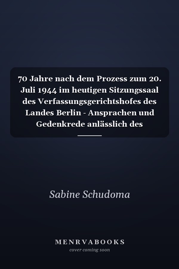 70 Jahre nach dem Prozess zum 20. Juli 1944 im heutigen Sitzungssaal des Verfassungsgerichtshofes des Landes Berlin - Ansprachen und Gedenkrede anlässlich des Festaktes am 17. Oktober 2014