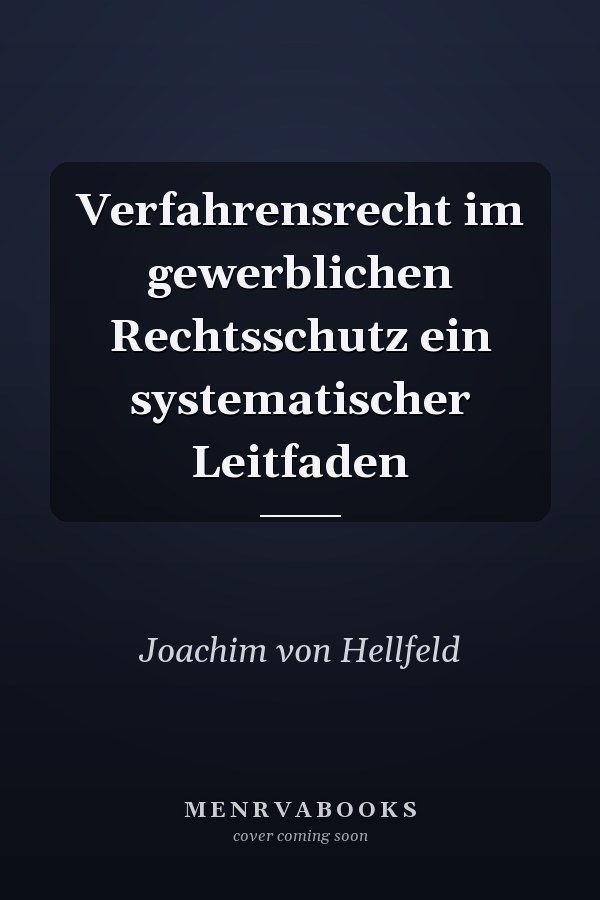Verfahrensrecht im gewerblichen Rechtsschutz ein systematischer Leitfaden