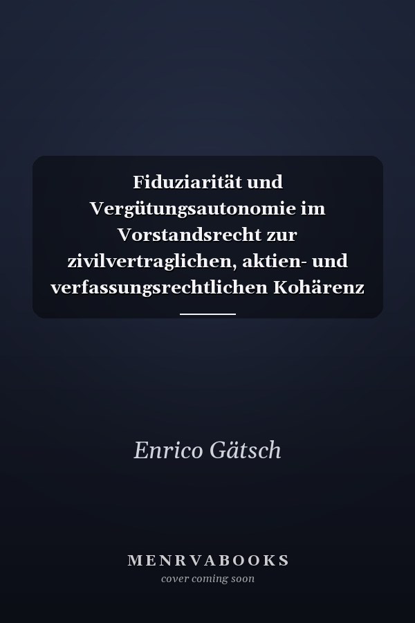 Fiduziarität und Vergütungsautonomie im Vorstandsrecht zur zivilvertraglichen, aktien- und verfassungsrechtlichen Kohärenz einer Vergütungsobergrenze