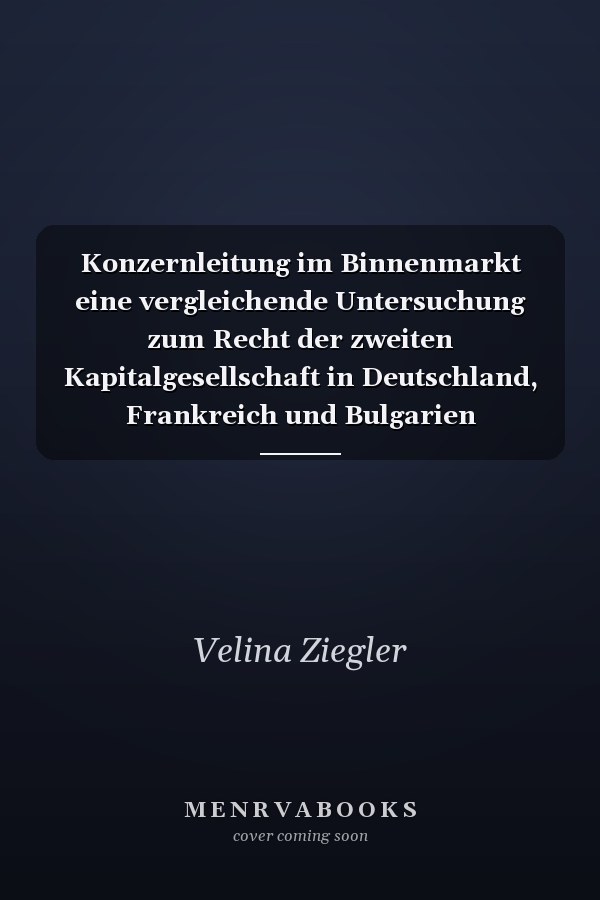 Konzernleitung im Binnenmarkt eine vergleichende Untersuchung zum Recht der zweiten Kapitalgesellschaft in Deutschland, Frankreich und Bulgarien