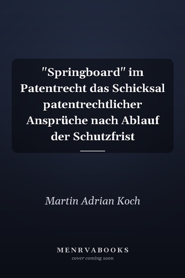 "Springboard" im Patentrecht das Schicksal patentrechtlicher Ansprüche nach Ablauf der Schutzfrist
