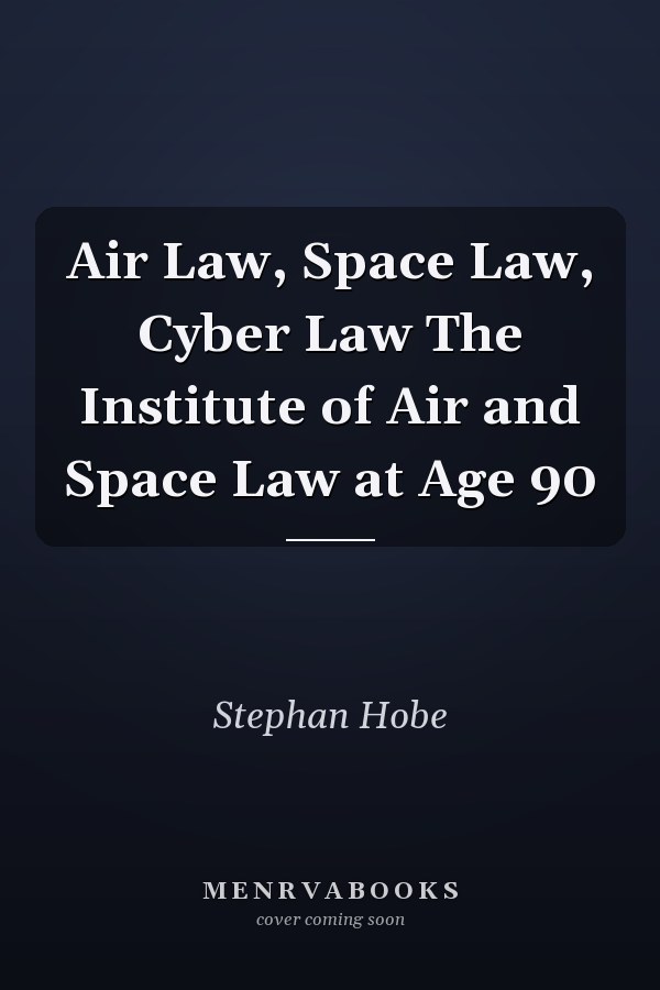 Air Law, Space Law, Cyber Law The Institute of Air and Space Law at Age 90