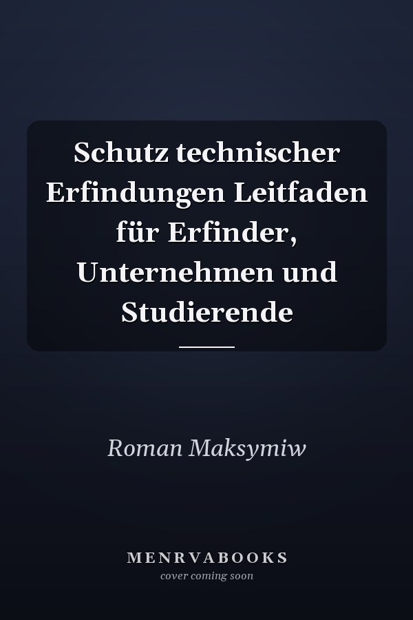 Schutz technischer Erfindungen Leitfaden für Erfinder, Unternehmen und Studierende