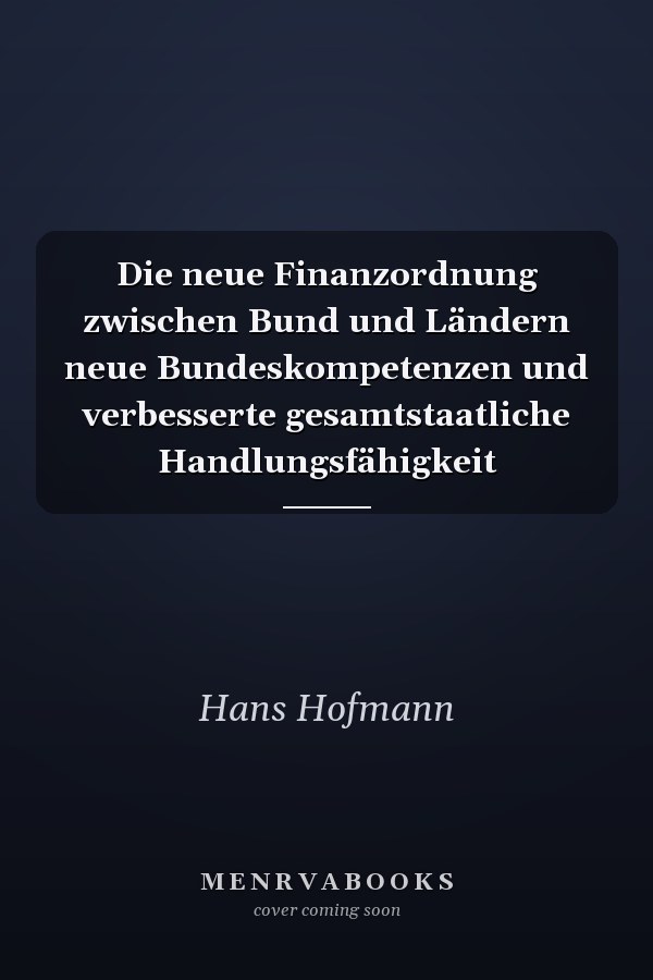Die neue Finanzordnung zwischen Bund und Ländern neue Bundeskompetenzen und verbesserte gesamtstaatliche Handlungsfähigkeit