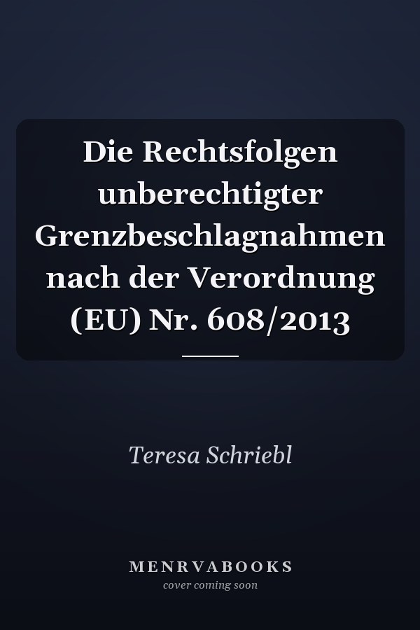 Die Rechtsfolgen unberechtigter Grenzbeschlagnahmen nach der Verordnung (EU) Nr. 608/2013