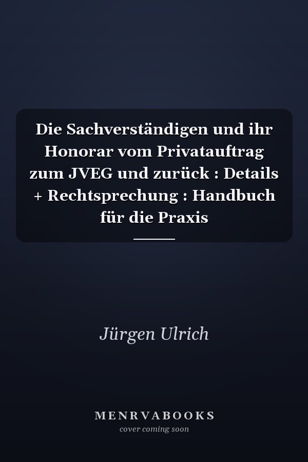 Die Sachverständigen und ihr Honorar vom Privatauftrag zum JVEG und zurück : Details + Rechtsprechung : Handbuch für die Praxis