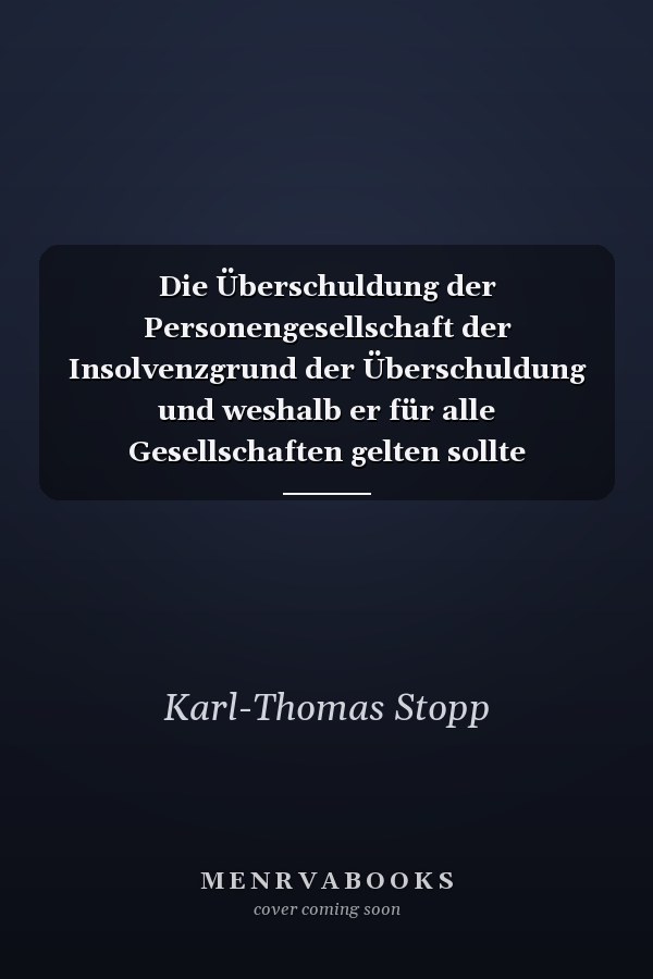 Die Überschuldung der Personengesellschaft der Insolvenzgrund der Überschuldung und weshalb er für alle Gesellschaften gelten sollte
