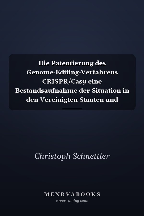 Die Patentierung des Genome-Editing-Verfahrens CRISPR/Cas9 eine Bestandsaufnahme der Situation in den Vereinigten Staaten und Europa