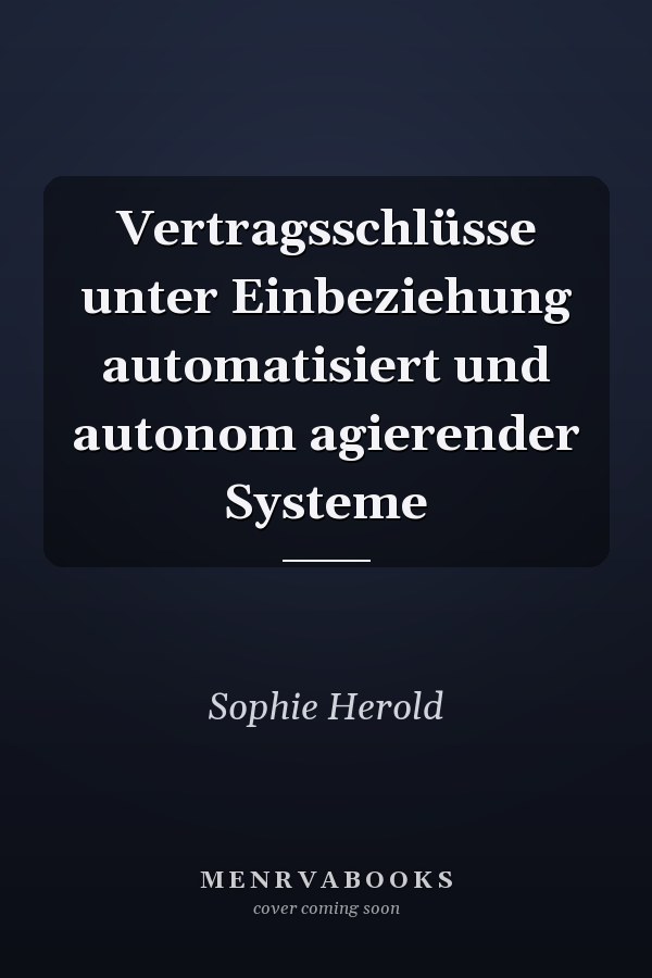 Vertragsschlüsse unter Einbeziehung automatisiert und autonom agierender Systeme