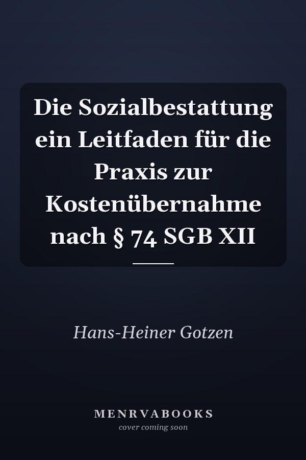 Die Sozialbestattung ein Leitfaden für die Praxis zur Kostenübernahme nach § 74 SGB XII