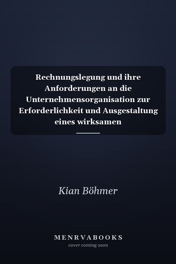 Rechnungslegung und ihre Anforderungen an die Unternehmensorganisation zur Erforderlichkeit und Ausgestaltung eines wirksamen Compliance-Systems zur Sicherstellung einer ordnungsgemäßen Rechnungslegung