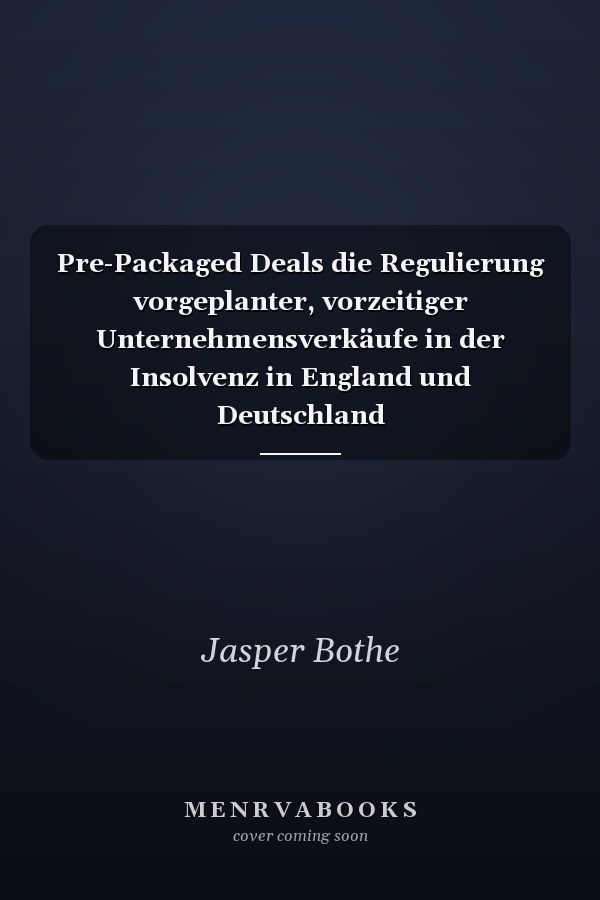 Pre-Packaged Deals die Regulierung vorgeplanter, vorzeitiger Unternehmensverkäufe in der Insolvenz in England und Deutschland
