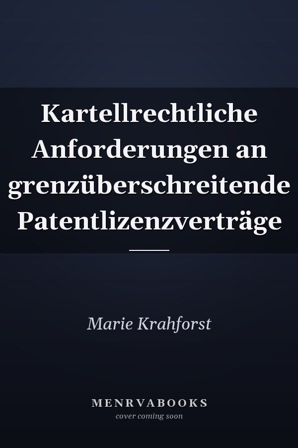 Kartellrechtliche Anforderungen an grenzüberschreitende Patentlizenzverträge