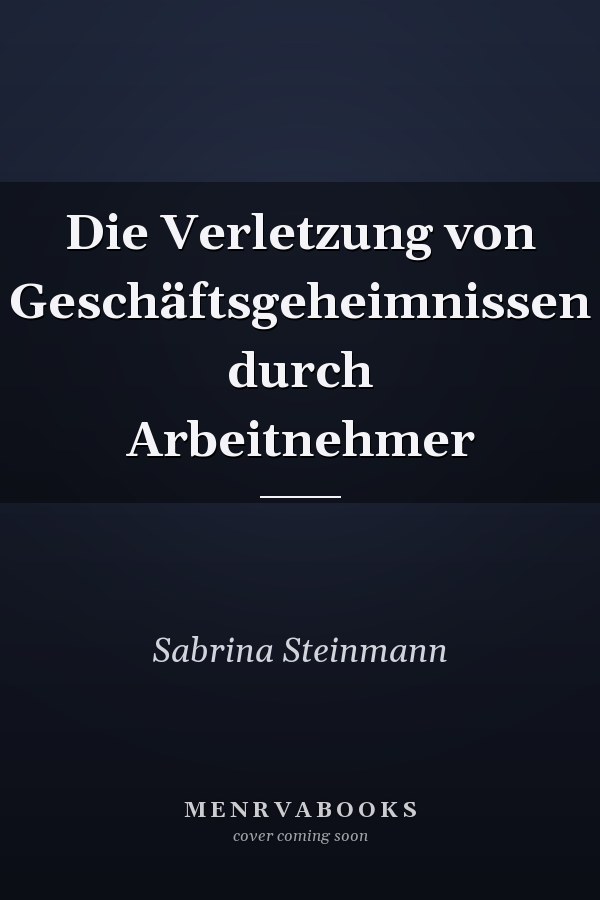 Die Verletzung von Geschäftsgeheimnissen durch Arbeitnehmer