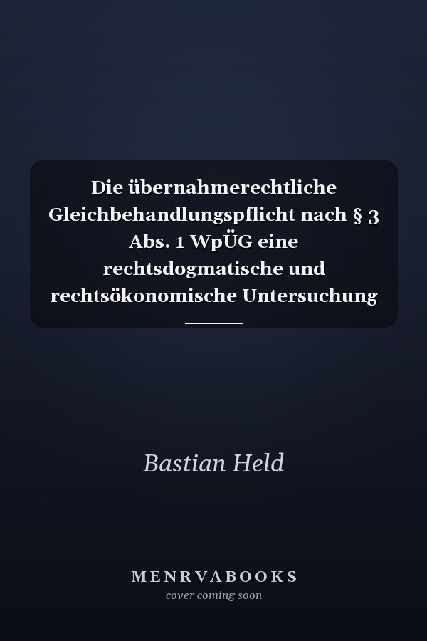 Die übernahmerechtliche Gleichbehandlungspflicht nach § 3 Abs. 1 WpÜG eine rechtsdogmatische und rechtsökonomische Untersuchung unter besonderer Berücksichtigung von BGHZ 216, 347