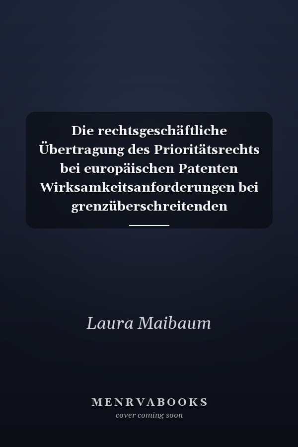Die rechtsgeschäftliche Übertragung des Prioritätsrechts bei europäischen Patenten Wirksamkeitsanforderungen bei grenzüberschreitenden Fallkonstellationen