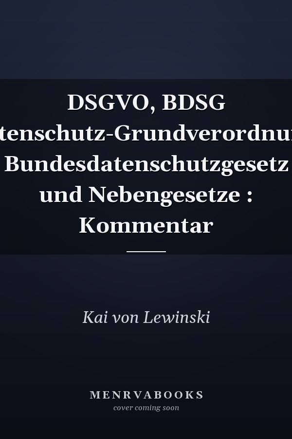 DSGVO, BDSG Datenschutz-Grundverordnung, Bundesdatenschutzgesetz und Nebengesetze : Kommentar