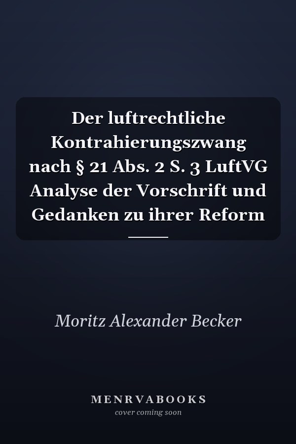 Der luftrechtliche Kontrahierungszwang nach § 21 Abs. 2 S. 3 LuftVG Analyse der Vorschrift und Gedanken zu ihrer Reform