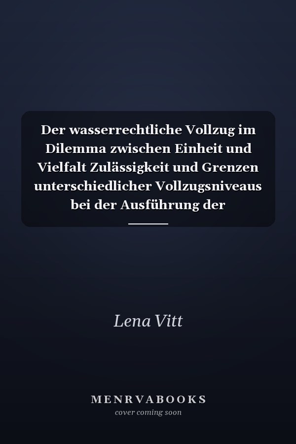 Der wasserrechtliche Vollzug im Dilemma zwischen Einheit und Vielfalt Zulässigkeit und Grenzen unterschiedlicher Vollzugsniveaus bei der Ausführung der Wasserrahmenrichtlinie
