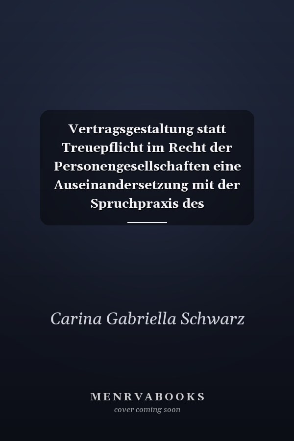 Vertragsgestaltung statt Treuepflicht im Recht der Personengesellschaften eine Auseinandersetzung mit der Spruchpraxis des Bundesgerichtshofs