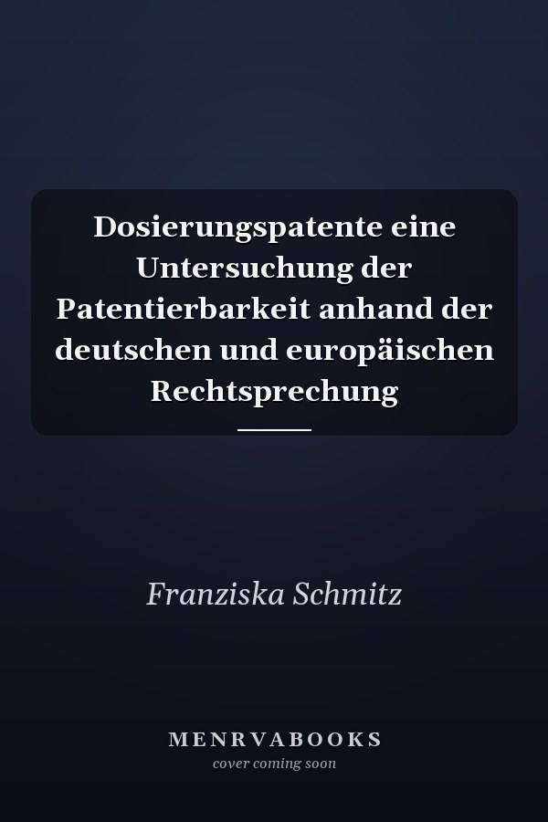 Dosierungspatente eine Untersuchung der Patentierbarkeit anhand der deutschen und europäischen Rechtsprechung