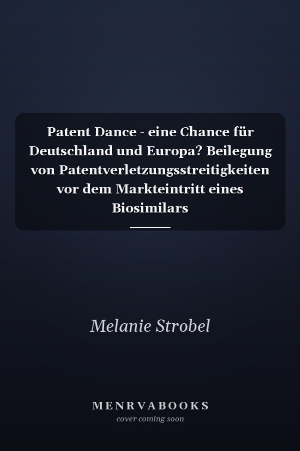 Patent Dance - eine Chance für Deutschland und Europa? Beilegung von Patentverletzungsstreitigkeiten vor dem Markteintritt eines Biosimilars