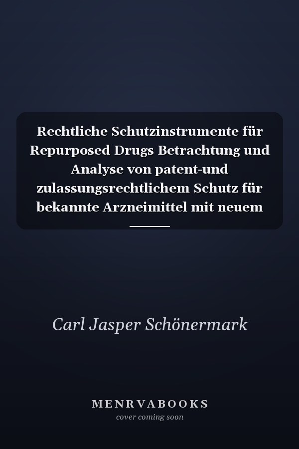 Rechtliche Schutzinstrumente für Repurposed Drugs Betrachtung und Analyse von patent-und zulassungsrechtlichem Schutz für bekannte Arzneimittel mit neuem Nutzen