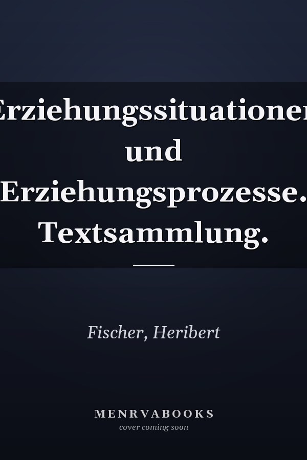 Erziehungssituationen und Erziehungsprozesse. Textsammlung.