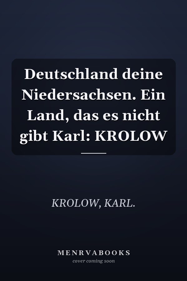 Deutschland deine Niedersachsen. Ein Land, das es nicht gibt Karl: KROLOW