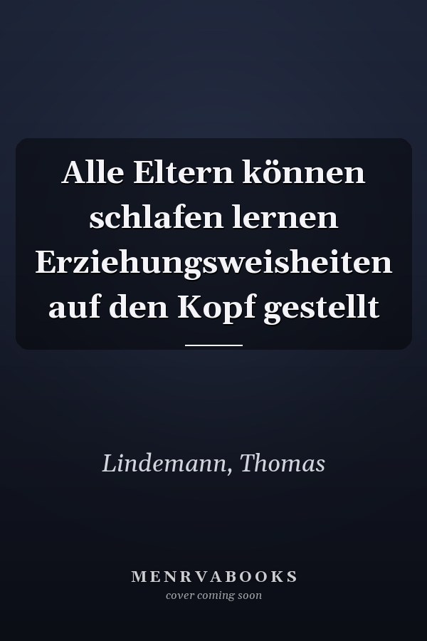 Alle Eltern können schlafen lernen Erziehungsweisheiten auf den Kopf gestellt
