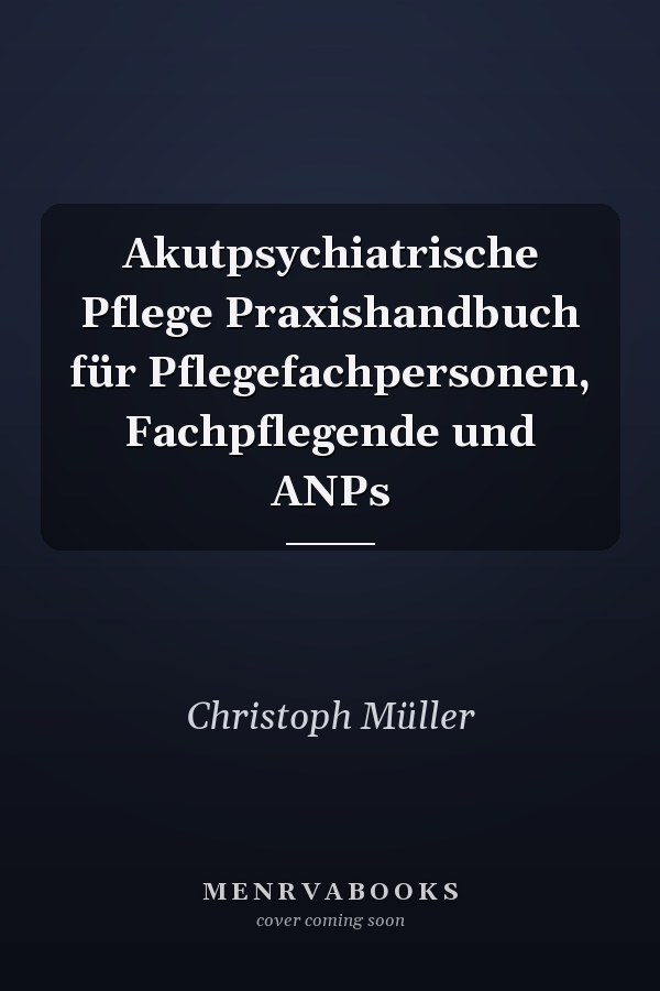 Akutpsychiatrische Pflege Praxishandbuch für Pflegefachpersonen, Fachpflegende und ANPs