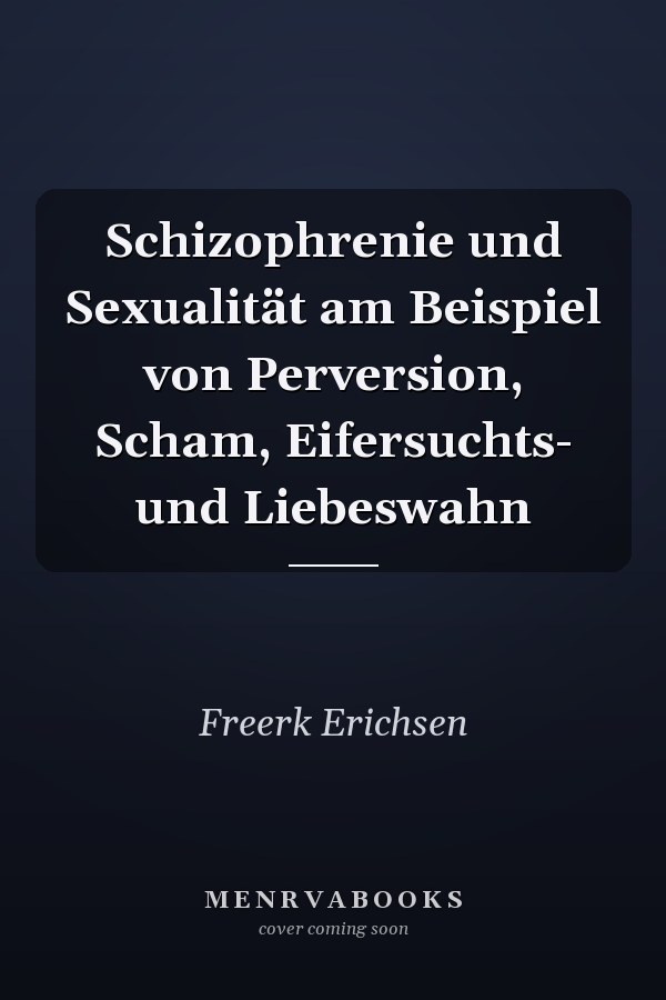 Schizophrenie und Sexualität am Beispiel von Perversion, Scham, Eifersuchts- und Liebeswahn