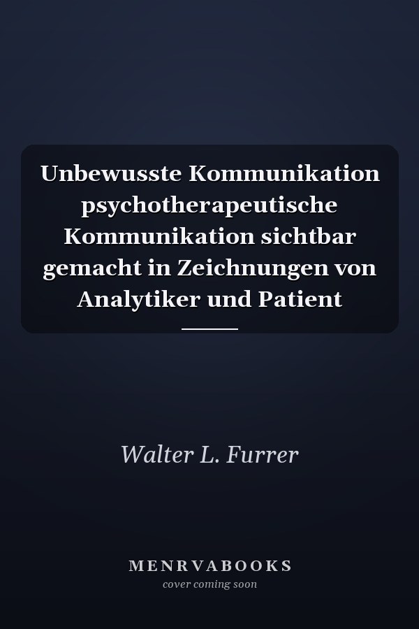 Unbewusste Kommunikation psychotherapeutische Kommunikation sichtbar gemacht in Zeichnungen von Analytiker und Patient