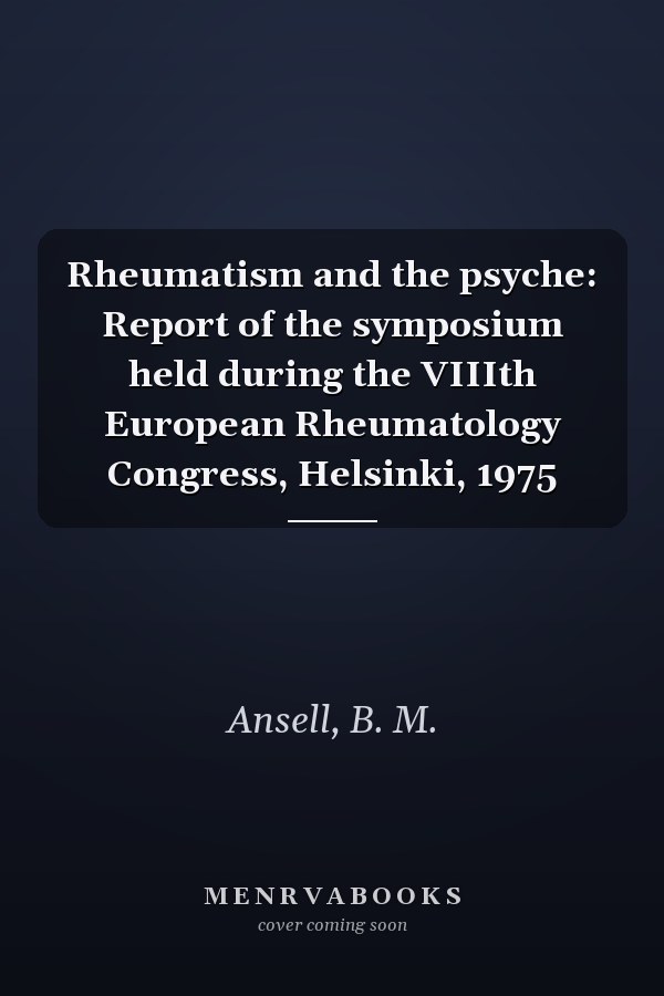 Rheumatism and the psyche: Report of the symposium held during the VIIIth European Rheumatology Congress, Helsinki, 1975