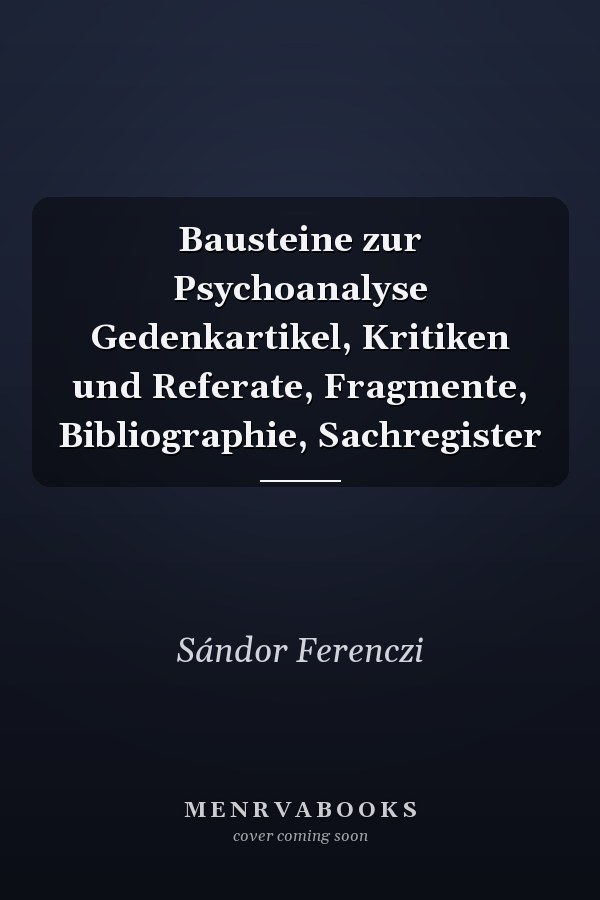 Bausteine zur Psychoanalyse Gedenkartikel, Kritiken und Referate, Fragmente, Bibliographie, Sachregister