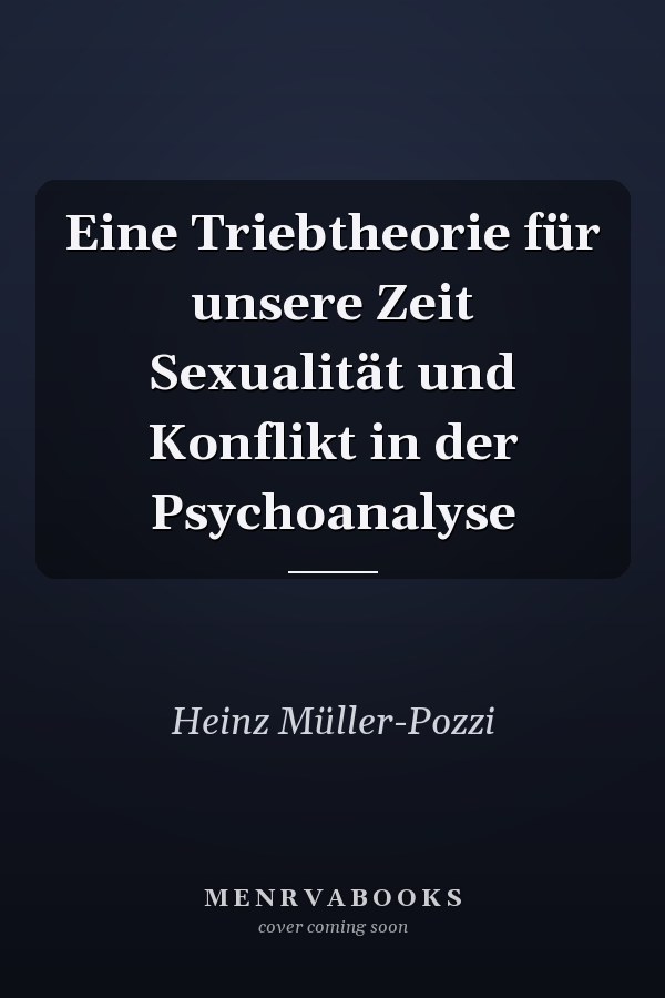 Eine Triebtheorie für unsere Zeit Sexualität und Konflikt in der Psychoanalyse
