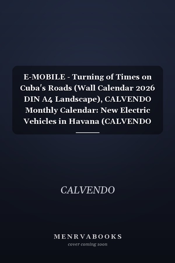 E-MOBILE - Turning of Times on Cuba's Roads (Wall Calendar 2026 DIN A4 Landscape), CALVENDO Monthly Calendar: New Electric Vehicles in Havana (CALVENDO Mobility)