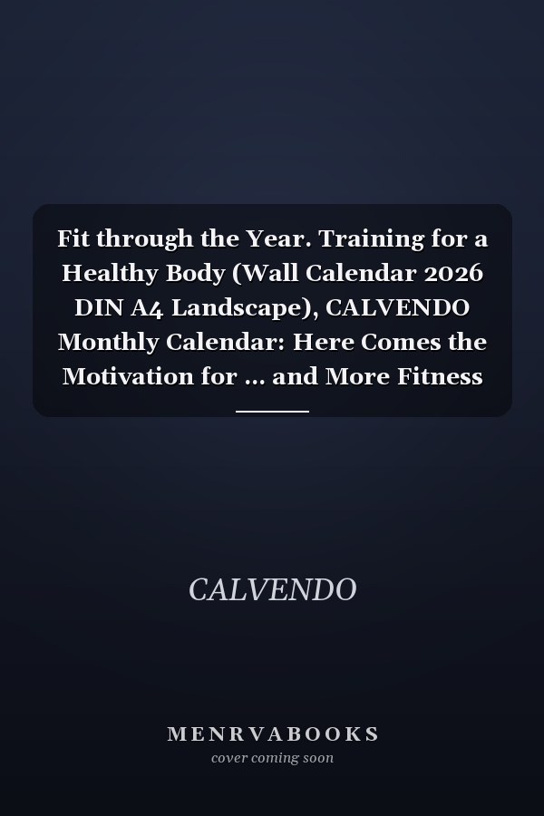 Fit through the Year. Training for a Healthy Body (Wall Calendar 2026 DIN A4 Landscape), CALVENDO Monthly Calendar: Here Comes the Motivation for ... and More Fitness (CALVENDO Sport)