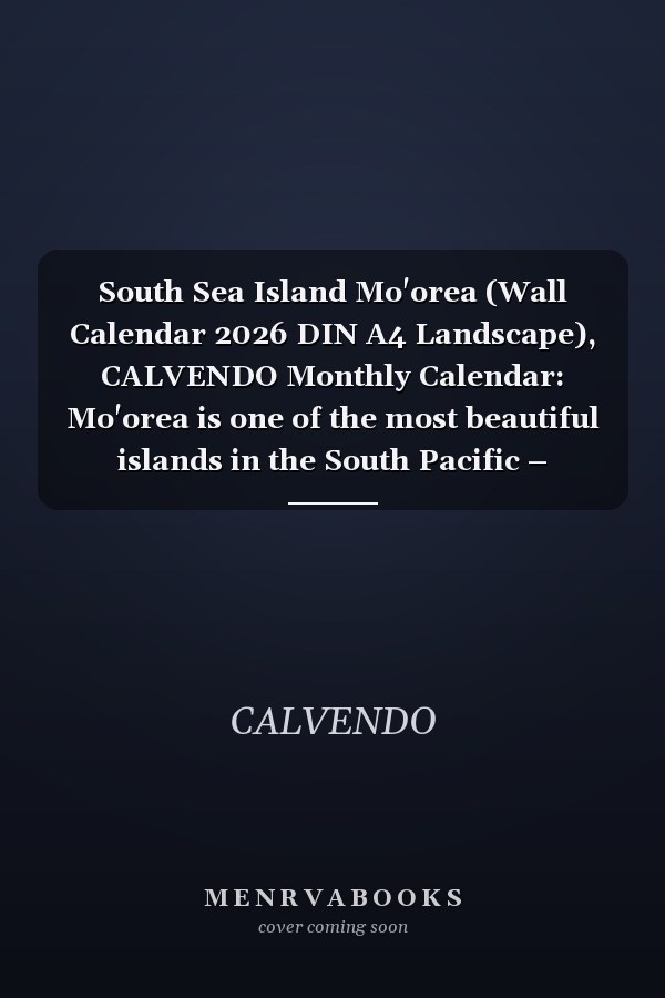 South Sea Island Mo'orea (Wall Calendar 2026 DIN A4 Landscape), CALVENDO Monthly Calendar: Mo'orea is one of the most beautiful islands in the South Pacific – Unique, Versatile and Romantic (CALVENDO