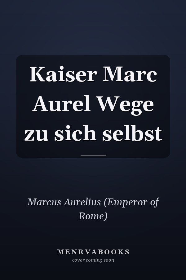 Kaiser Marc Aurel Wege zu sich selbst