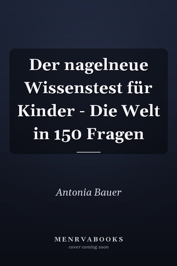 Der nagelneue Wissenstest für Kinder - Die Welt in 150 Fragen