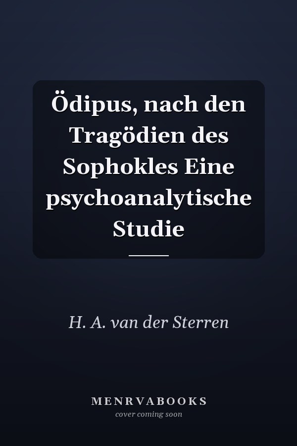 Ödipus, nach den Tragödien des Sophokles Eine psychoanalytische Studie
