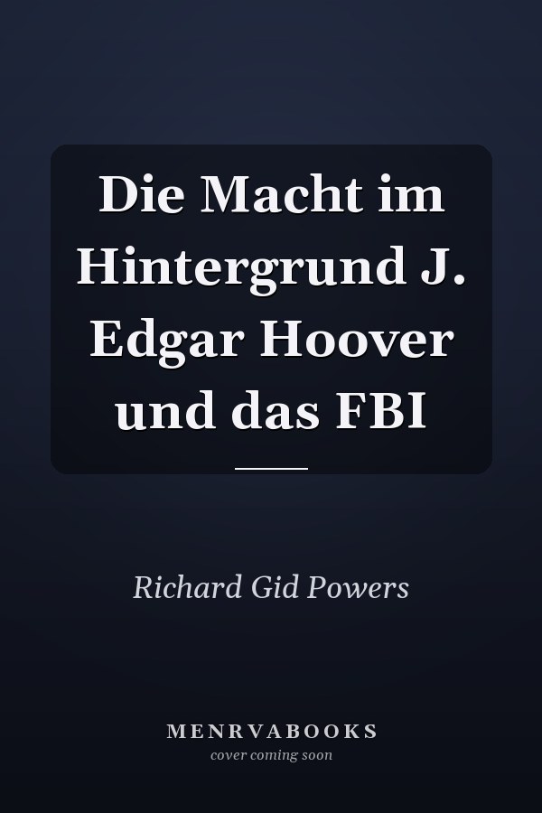 Die Macht im Hintergrund J. Edgar Hoover und das FBI